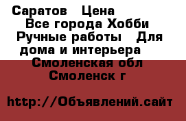 Саратов › Цена ­ 35 000 - Все города Хобби. Ручные работы » Для дома и интерьера   . Смоленская обл.,Смоленск г.